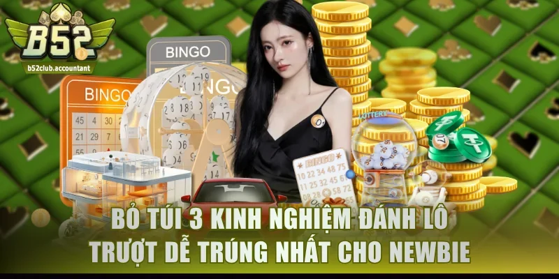 Bỏ túi 3 kinh nghiệm đánh lô trượt dễ trúng nhất cho newbie