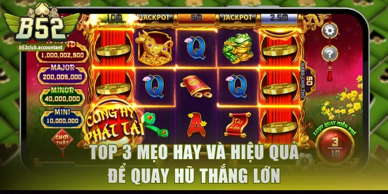 Top 3 mẹo hay và hiệu quả để quay hũ thắng lớn